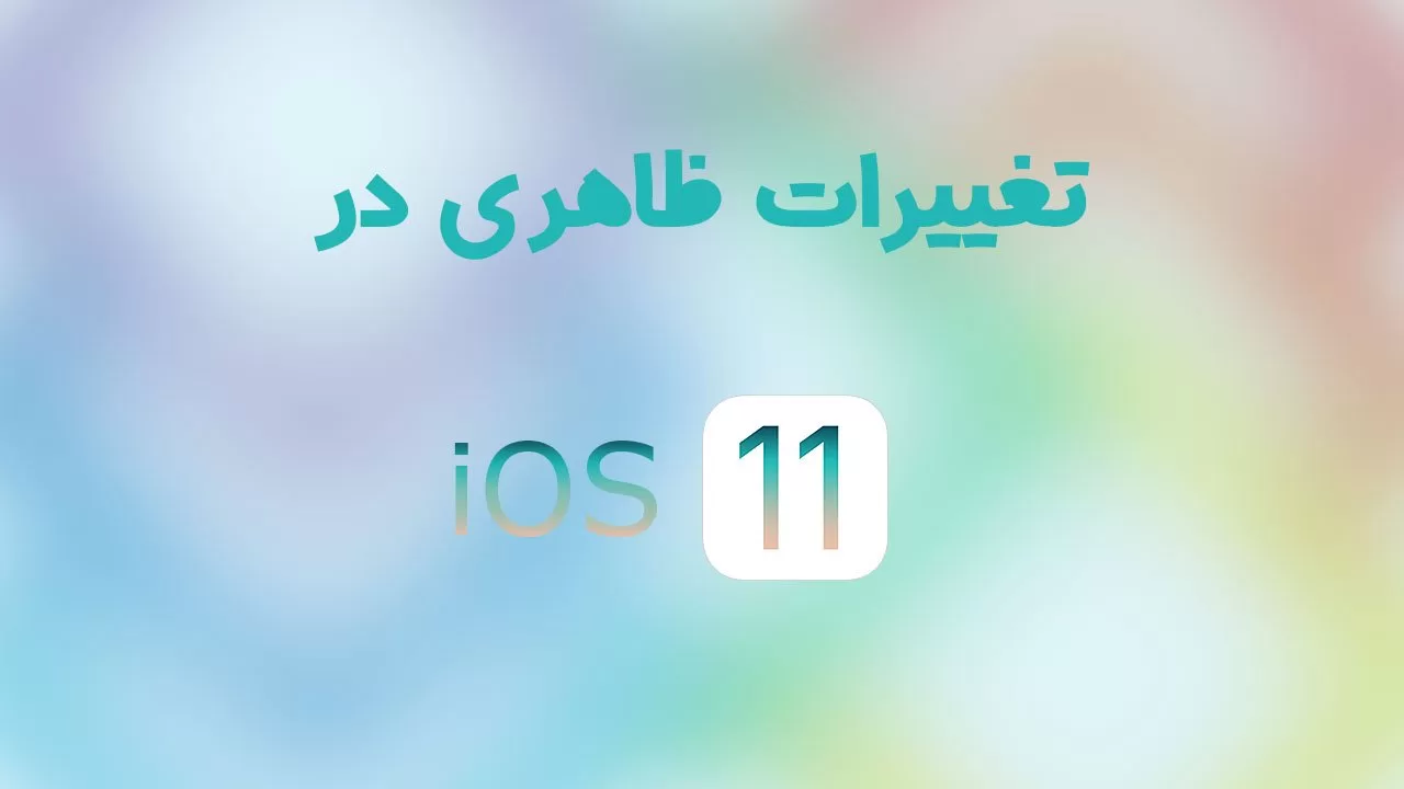 تغییرات ظاهری در iOS 11 | چه چیزهایی در iOS11 تغییر کرده اند؟